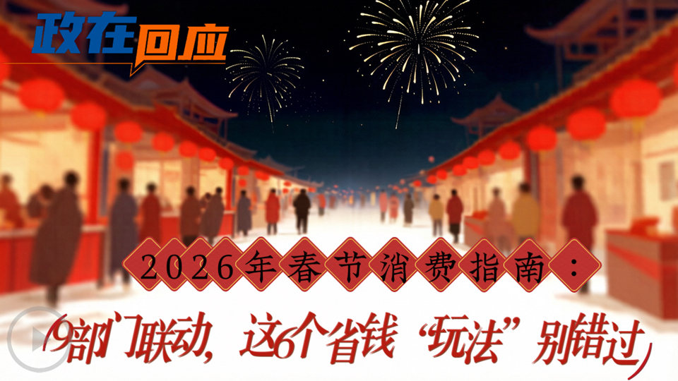政在回應丨2026年春節(jié)消費指南：9部門聯(lián)動，這6個省錢“玩法”別錯過