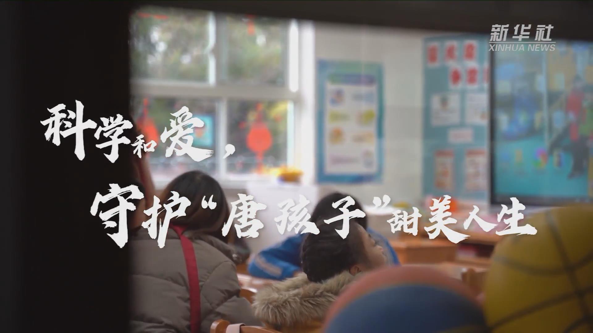 新華全媒+丨科學(xué)和愛，守護(hù)&ldquo;唐孩子&rdquo;甜美人生